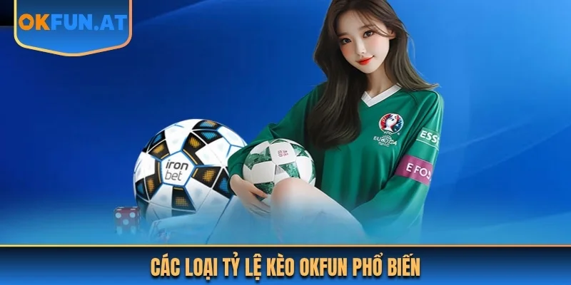 Các loại tỷ lệ kèo OKFUN phổ biến