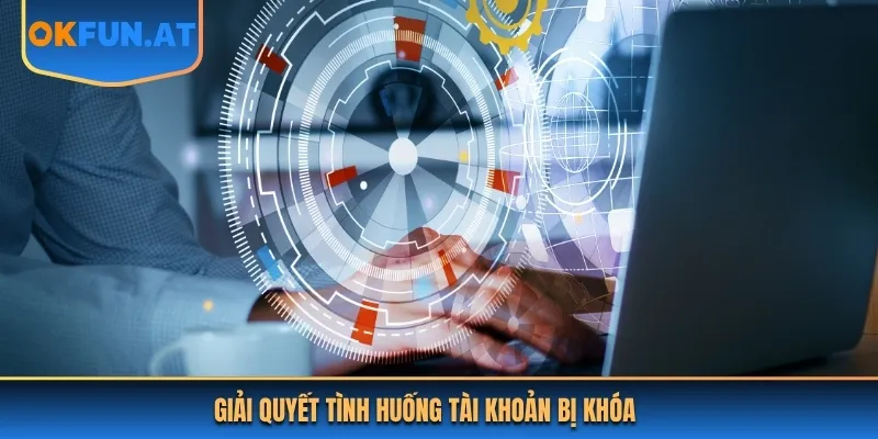 Giải quyết tình huống tài khoản bị khóa tại nhà cái OKFUN