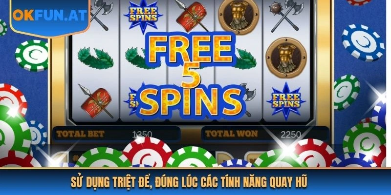 Sử dụng triệt để, đúng lúc các tính năng quay hũ