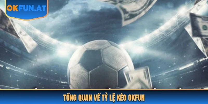 Tổng quan về tỷ lệ kèo OKFUN